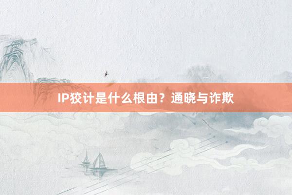 IP狡计是什么根由?通晓与诈欺